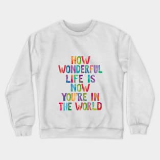 How Wonderful Life is Now You're in The World Crewneck Sweatshirt